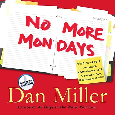 No More Dreaded Mondays: Ignite Your Passion - and Other Revolutionary Ways to Discover True Callingat Work