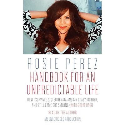 Handbook for an Unpredictable Life: How I Survived Sister Renata and My Crazy Mother, Still Came Out Smiling (with Great Hair)
