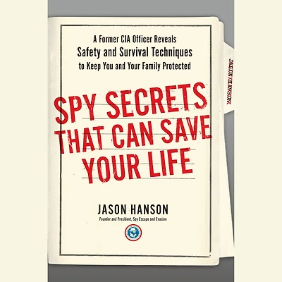Spy Secrets That Can Save Your Life: A Former CIA Officer Reveals Safety and Survival Techniques to Keep You YourFamily Protected