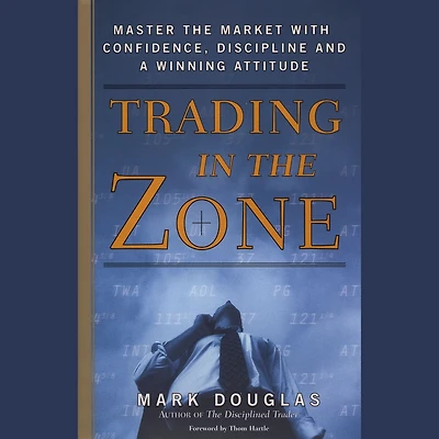 Trading the Zone: Master Market with Confidence, Discipline, and a Winning Attitude