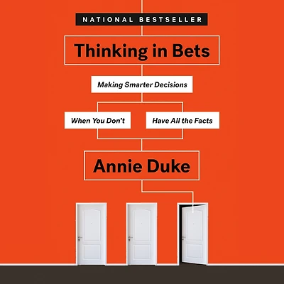 Thinking Bets: Making Smarter Decisions When You Don't Have All the Facts
