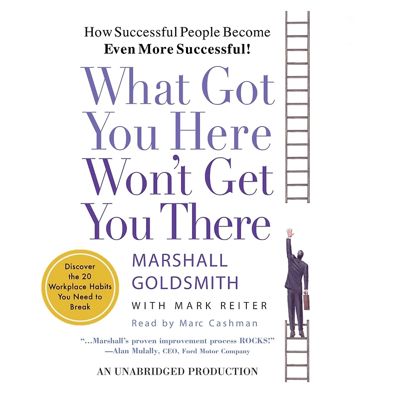 What Got You Here Won't Get There: How Successful People Become Even More