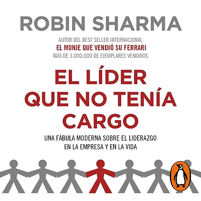 líder que no tenía cargo, El: Una fábula moderna sobre el liderazgo en la empresa y en la vida