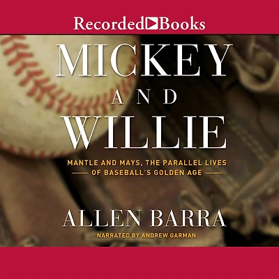 Mickey and Willie: Mantle Mays, the Parallel Lives of Baseball's Golden Age