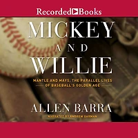 Mickey and Willie: Mantle Mays, the Parallel Lives of Baseball's Golden Age
