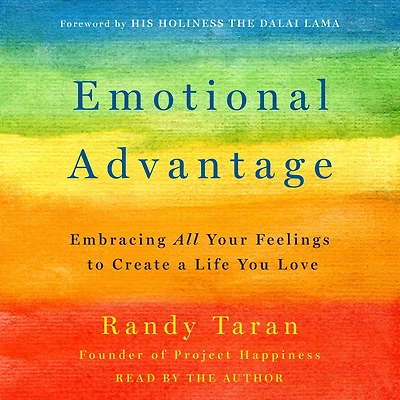 Emotional Advantage: Embracing All Your Feelings to Create a Life You Love