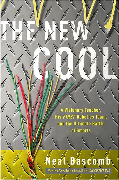the New Cool: A Visionary Teacher, His FIRST Robotics Team, and Ultimate Battle of Smarts
