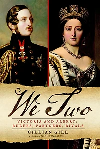 We Two: Victoria and Albert: Rulers, Partners, Rivals