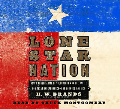 Lone Star Nation: How a Ragged Army of Courageous Volunteers Won the Battle for Texas Independence