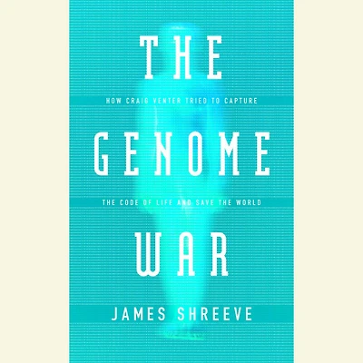the Genome War: How Craig Venter Tried to Capture Code of Life and Save World