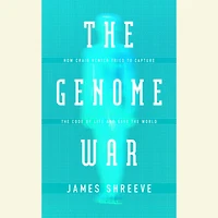 the Genome War: How Craig Venter Tried to Capture Code of Life and Save World