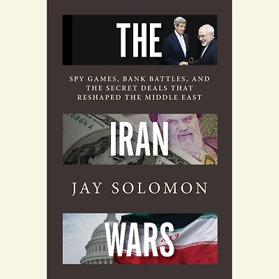the Iran Wars: Spy Games, Bank Battles, and Secret Deals That Reshaped Middle East