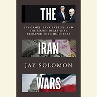 the Iran Wars: Spy Games, Bank Battles, and Secret Deals That Reshaped Middle East