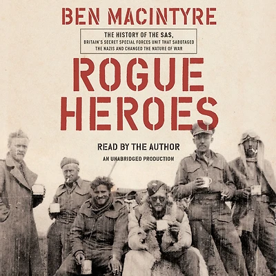 Rogue Heroes: the History of SAS, Britain's Secret Special Forces Unit That Sabotaged Nazis and Changed Nature War