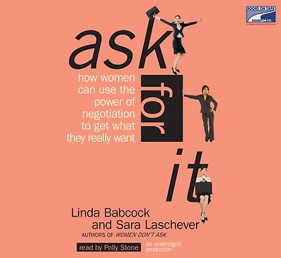Ask For It: How Women Can Use Negotiation to Get What They Really Want