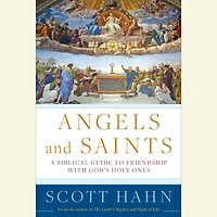 Angels and Saints: A Biblical Guide to Friendship with God's Holy Ones