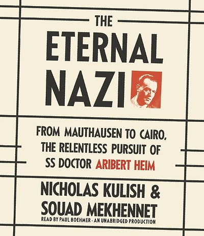 the Eternal Nazi: From Mauthausen to Cairo, Relentless Pursuit of SS Doctor Aribert Heim