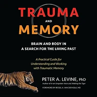 Trauma and Memory: Brain Body A Search for the Living Past: Practical Guide Understanding Working with Traumatic Memory