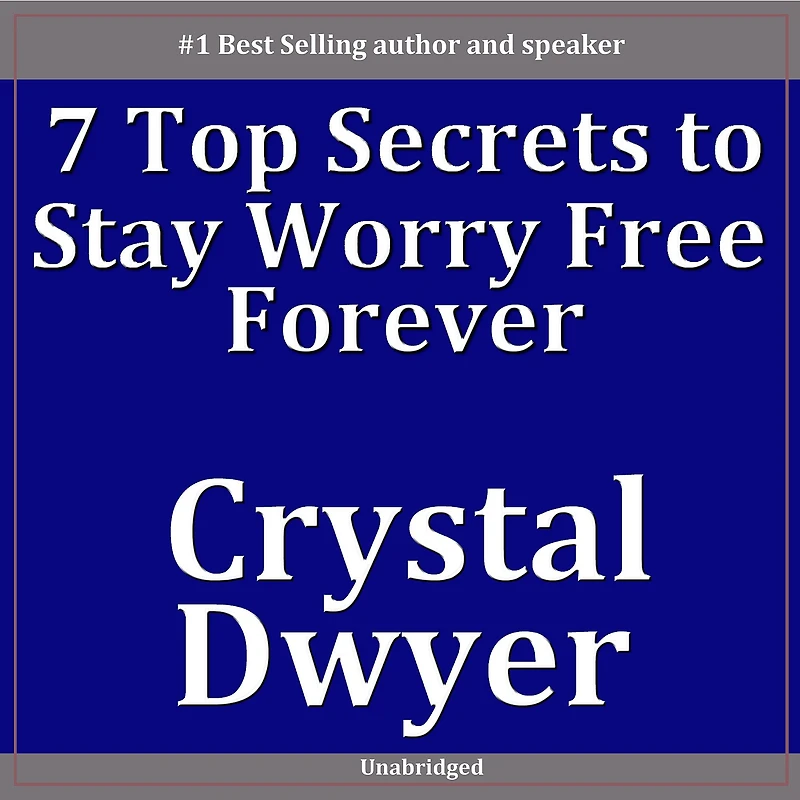 7 Top Secrets To Staying Worry Free