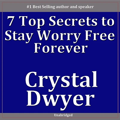 7 Top Secrets To Staying Worry Free