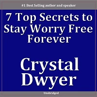 7 Top Secrets To Staying Worry Free