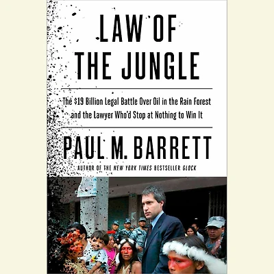 Law of the Jungle: $19 Billion Legal Battle Over Oil Rain Forest and Lawyer Who'd Stop at Nothing to Win