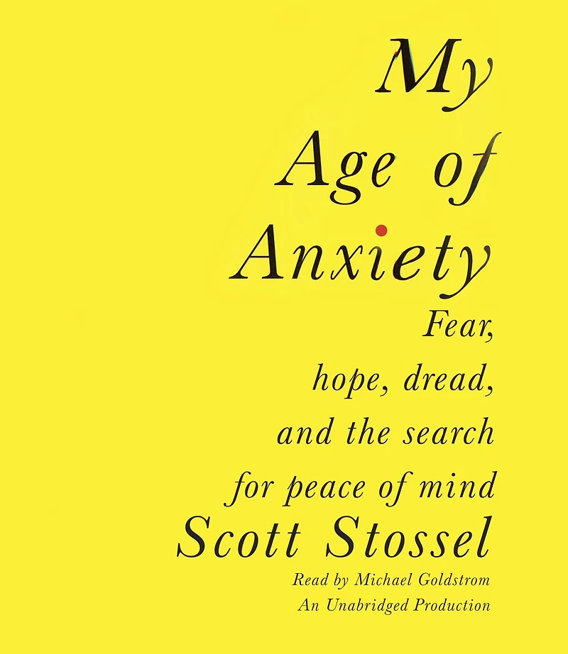 My Age of Anxiety: Fear, Hope, Dread, and the Search for Peace Mind