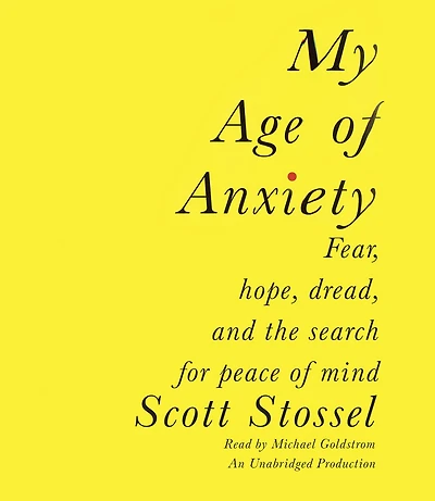 My Age of Anxiety: Fear, Hope, Dread, and the Search for Peace Mind