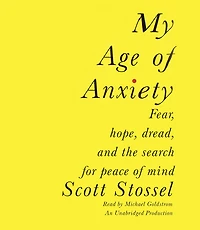 My Age of Anxiety: Fear, Hope, Dread, and the Search for Peace Mind