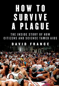 How to Survive a Plague: The Story of Activists and Scientists Tamed AIDS