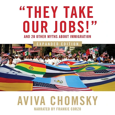 "They Take Our Jobs!": And 20 Other Myths about Immigration