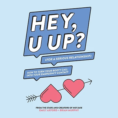 Hey, U Up? (For a Serious Relationship): How to Turn Your Booty Call into Emergency Contact
