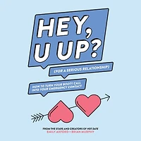 Hey, U Up? (For a Serious Relationship): How to Turn Your Booty Call into Emergency Contact
