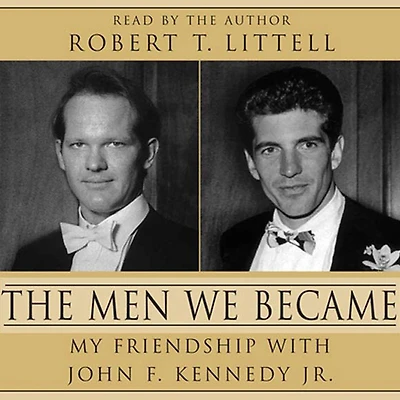 The Men We Became: My Friendship with John F. Kennedy, Jr.