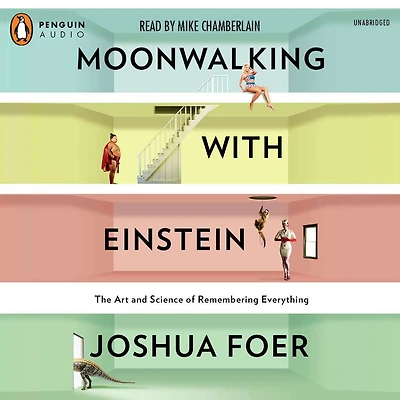 Moonwalking with Einstein: The Art and Science of Remembering Everything