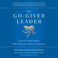 The Go-Giver Leader: A Little Story About What Matters Most Business (Go-Giver, Book 2)