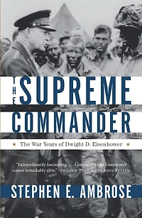 The Supreme Commander: War Years of Dwight D. Eisenhower