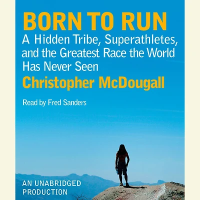 Born to Run: A Hidden Tribe, Superathletes, and the Greatest Race World Has Never Seen