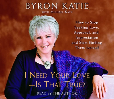 I Need Your Love - Is That True?: How to Stop Seeking Love, Approval, and Appreciation Start Finding Them Instead