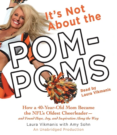 It's Not About the Pom-Poms: How a 40-Year-Old Mom Became NFL's Oldest Cheerleader--and Found Hope, Joy,
