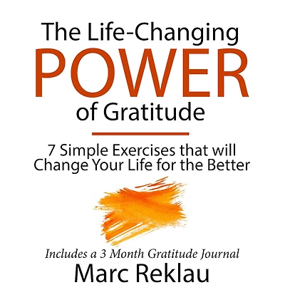 the Life-Changing Power of Gratitude: 7 Simple Exercises that will Change Your Life for Better. Includes a 3 Month Gratitude Journal.