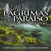 MIS LAGRIMAS EN EL PARAISO: (Historia de un Secuestro) (Abridged)