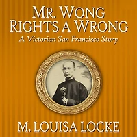 Mr. Wong Rights A Wrong: Victorian San Francisco Story