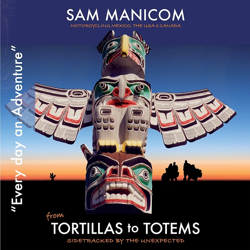 Tortillas to Totems: Motorcycling Mexico, the USA & Canada - Side tracked by the Unexpected
