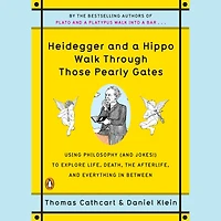 Heidegger and a Hippo Walk Through Those Pearly Gates: Using Philosophy (and Jokes!) to Explore Life, Death, the Afterlife, Everything Between