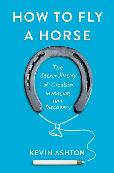 How to Fly a Horse: The Secret History of Creation, Invention, and Discovery