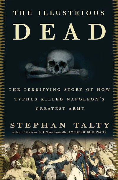 The Illustrious Dead: Terrifying Story of How Typhus Killed Napoleon's Greatest Army