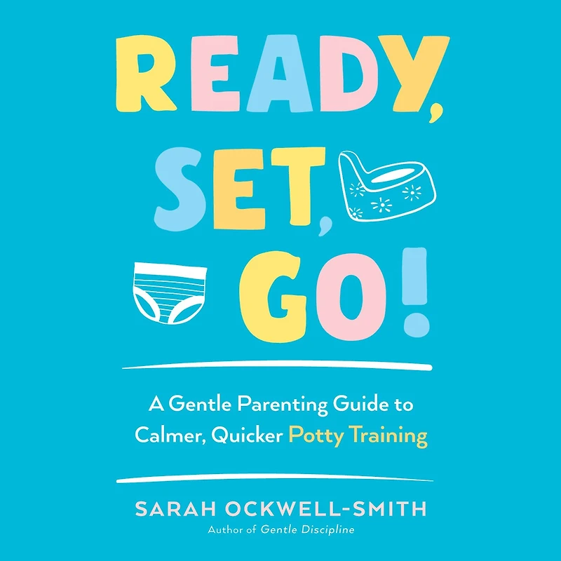 Ready, Set, Go!: A Gentle Parenting Guide to Calmer, Quicker Potty Training
