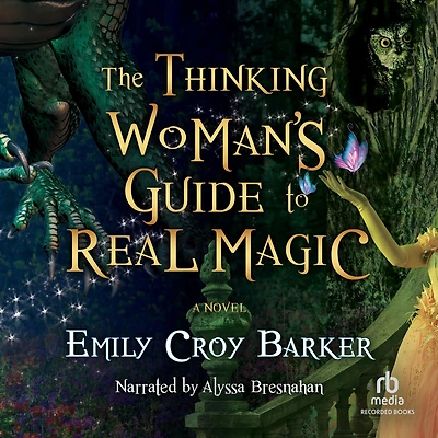 The Thinking Woman's Guide to Real Magic: A Novel