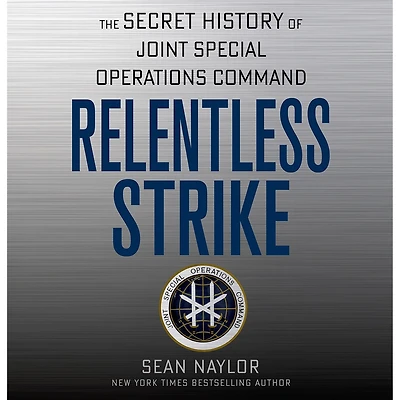 Relentless Strike: The Secret History of Joint Special Operations Command